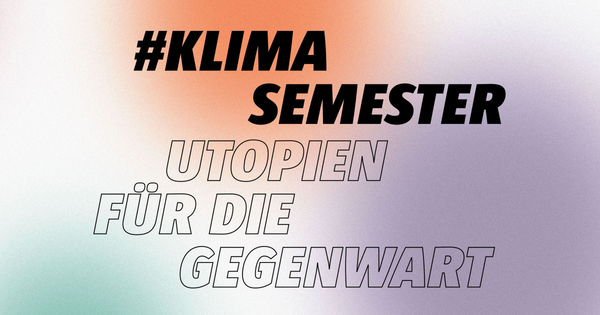 #KLIMASEMESTER - Utopien für die Gegenwart